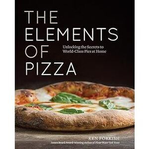 The Elements Of Pizza: Unlocking The Secrets To World-Class Pies At Home [A